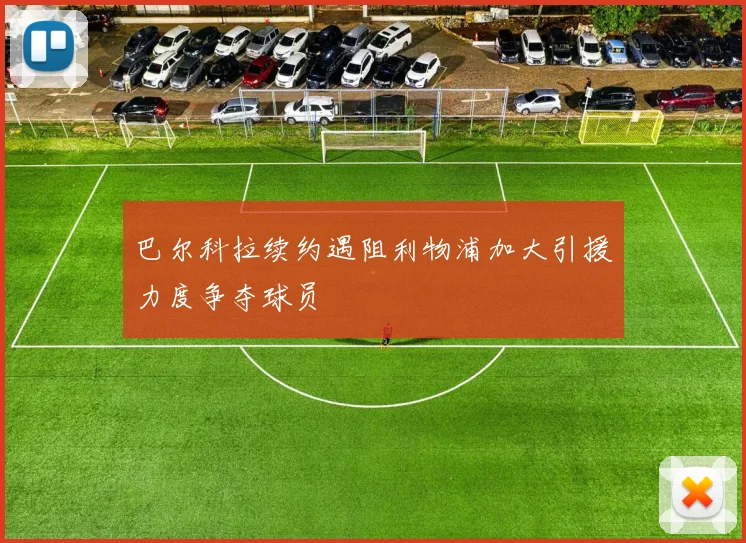 巴尔科拉续约遇阻利物浦加大引援力度争夺球员