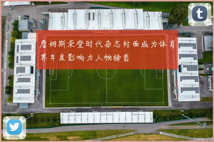 詹姆斯荣登时代杂志封面成为体育界年度影响力人物榜首